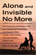 Alone and Invisible No More: How Grassroots Community Action and 21st Century Technologies Can Empower Elders to Stay in Their Homes and Lead Healthier, Happier Lives